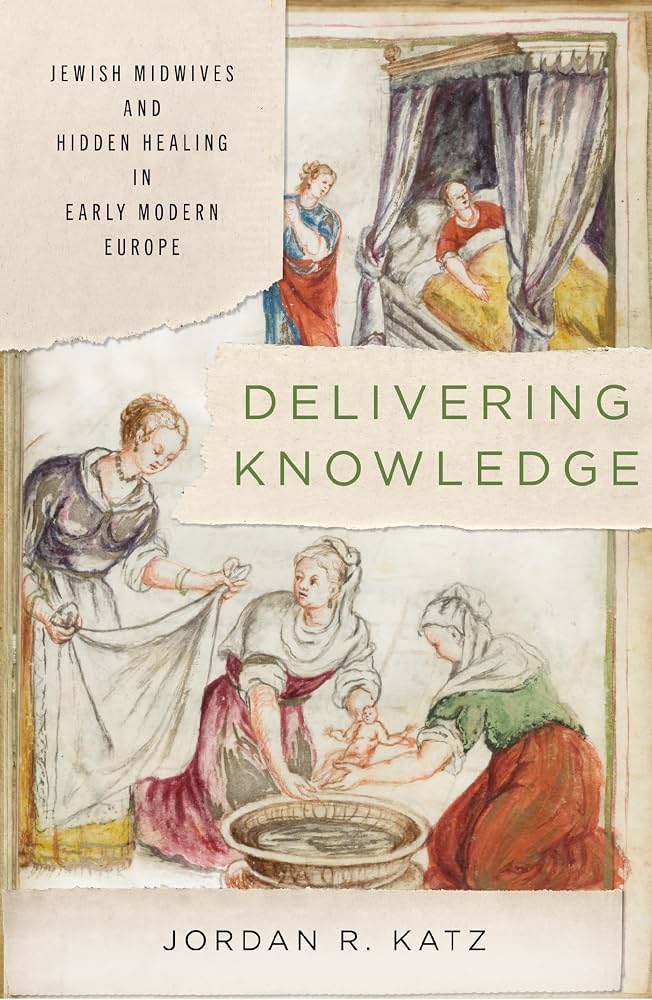 Book cover of Delivering Knowledge: Jewish Midwives and Hidden Healing in Early Modern Europe, by Jordan R. Katz